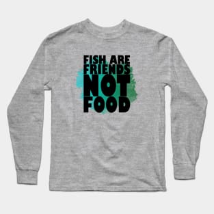 Fish are Friends, NOT Food Long Sleeve T-Shirt